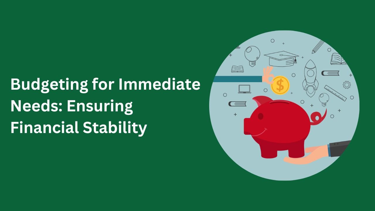 Budgeting for Immediate Needs: Ensuring Financial Stability