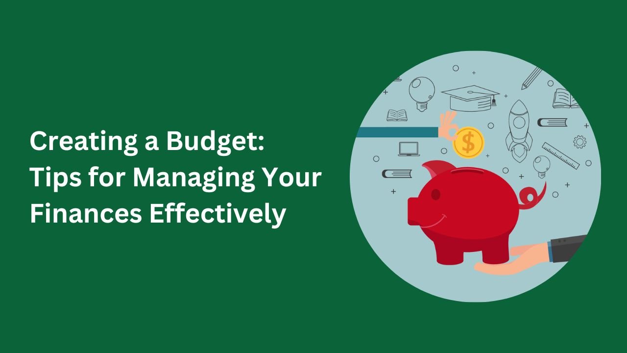 Creating a Budget: Tips for Managing Your Finances Effectively
