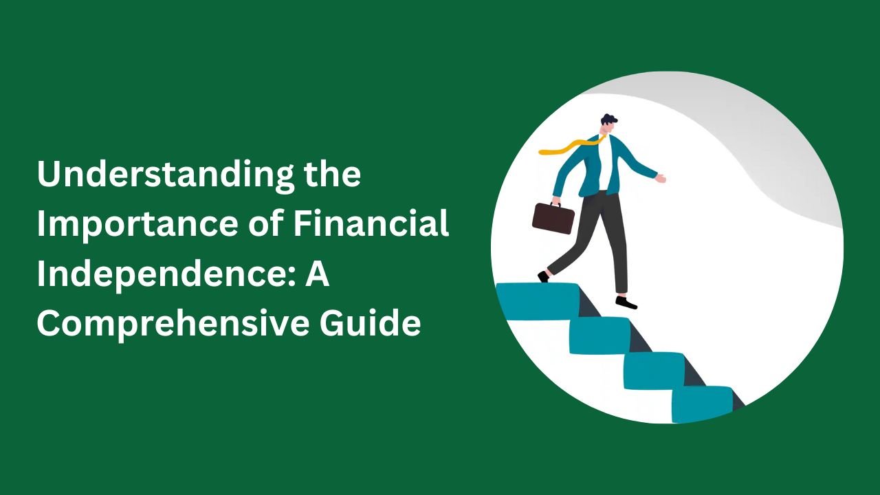 Understanding the Importance of Financial Independence: A Comprehensive Guide