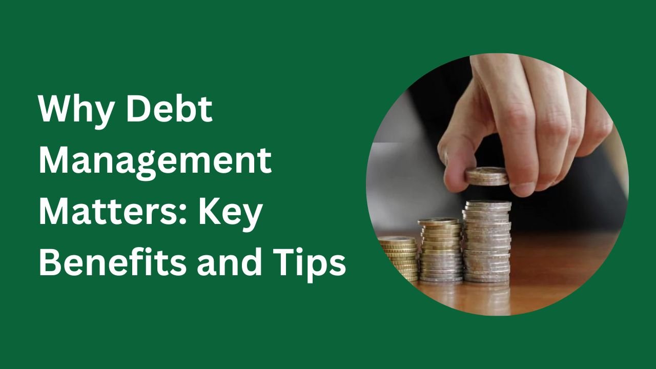 Why Debt Management Matters: Key Benefits and Tips